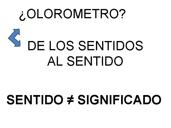 ¿OLOROMETRO? DE LOS SENTIDOS AL SENTIDO ≠ SIGNIFICADO 