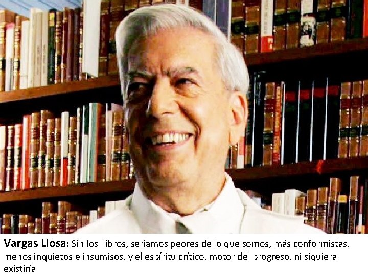 Vargas Llosa: Sin los libros, seríamos peores de lo que somos, más conformistas, menos