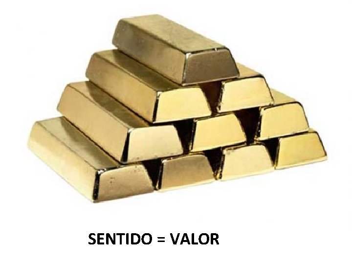 SENTIDO = VALOR 