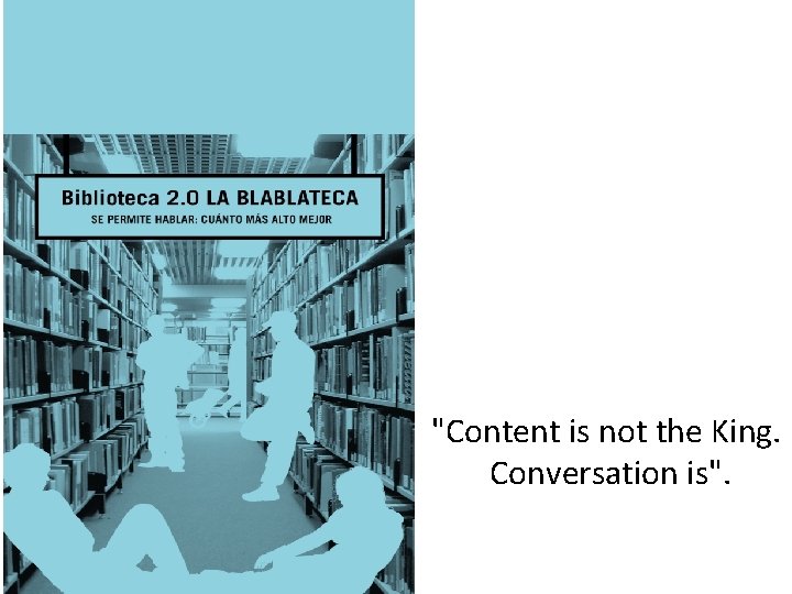 "Content is not the King. Conversation is". 