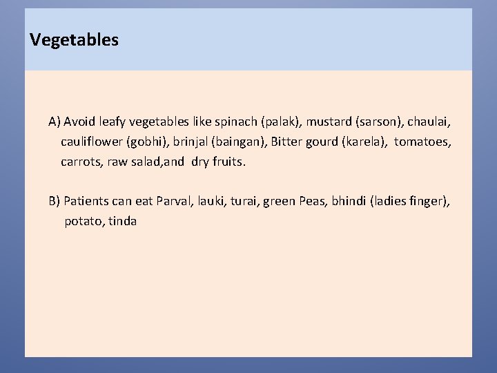 Vegetables A) Avoid leafy vegetables like spinach (palak), mustard (sarson), chaulai, cauliflower (gobhi), brinjal
