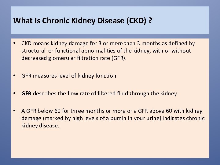 What Is Chronic Kidney Disease (CKD) ? • CKD means kidney damage for 3