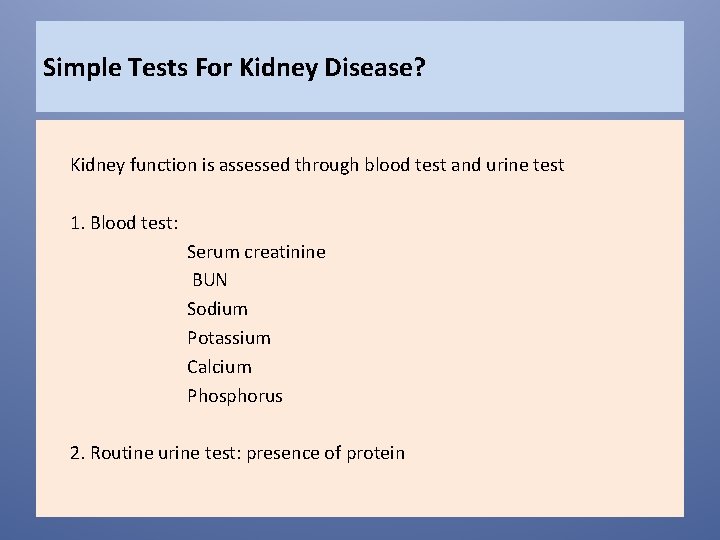 Simple Tests For Kidney Disease? Kidney function is assessed through blood test and urine