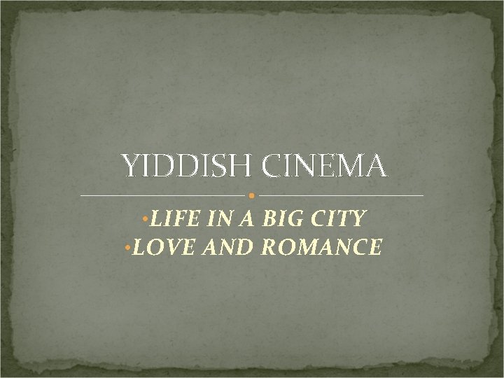 YIDDISH CINEMA • LIFE IN A BIG CITY • LOVE AND ROMANCE 