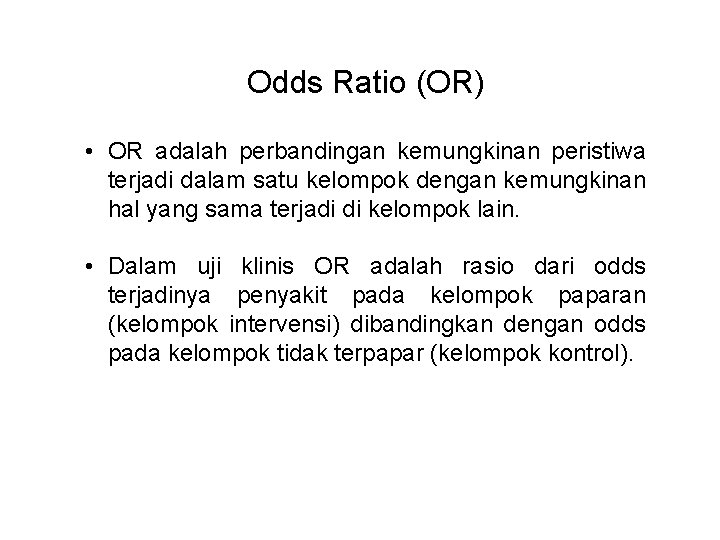 Odds Ratio (OR) • OR adalah perbandingan kemungkinan peristiwa terjadi dalam satu kelompok dengan