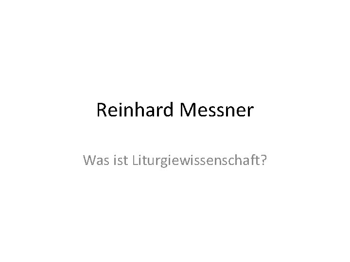 Reinhard Messner Was ist Liturgiewissenschaft? 