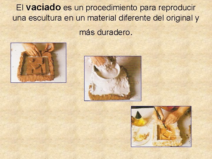 El vaciado es un procedimiento para reproducir una escultura en un material diferente del