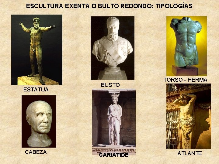 ESCULTURA EXENTA O BULTO REDONDO: TIPOLOGÍAS ESTATUA CABEZA BUSTO CARIÁTIDE TORSO - HERMA ATLANTE