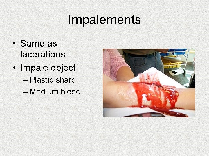 Impalements • Same as lacerations • Impale object – Plastic shard – Medium blood Impalements • Same as lacerations • Impale object – Plastic shard – Medium blood