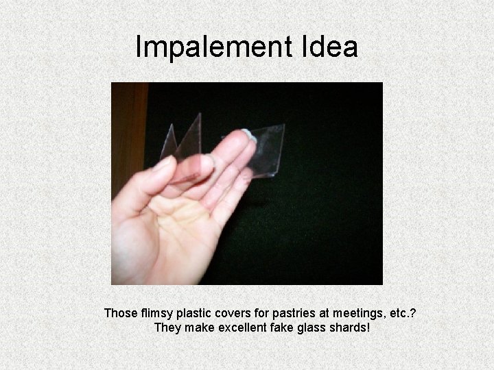 Impalement Idea Those flimsy plastic covers for pastries at meetings, etc. ? They make Impalement Idea Those flimsy plastic covers for pastries at meetings, etc. ? They make