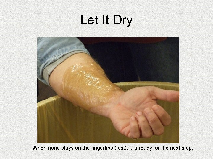 Let It Dry When none stays on the fingertips (test), it is ready for Let It Dry When none stays on the fingertips (test), it is ready for