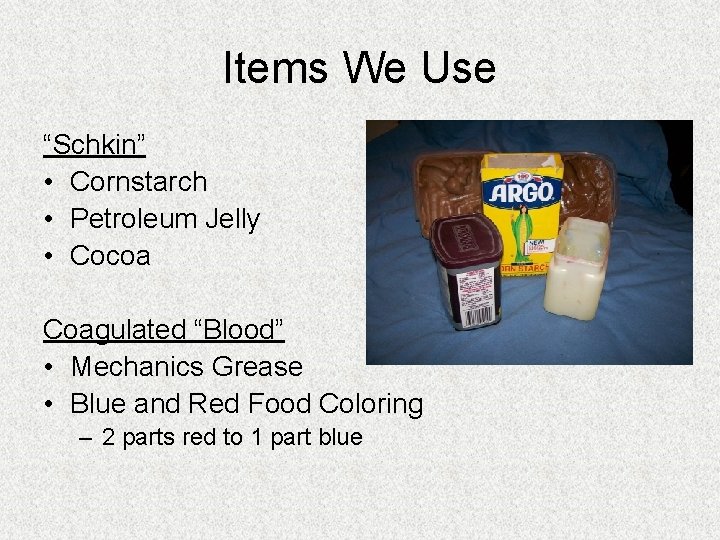 Items We Use “Schkin” • Cornstarch • Petroleum Jelly • Cocoa Coagulated “Blood” • Items We Use “Schkin” • Cornstarch • Petroleum Jelly • Cocoa Coagulated “Blood” •