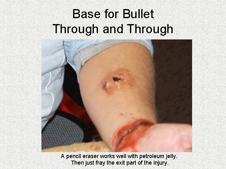 Base for Bullet Through and Through A pencil eraser works well with petroleum jelly. Base for Bullet Through and Through A pencil eraser works well with petroleum jelly.