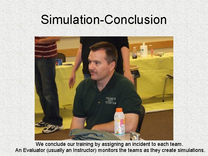 Simulation-Conclusion We conclude our training by assigning an incident to each team. An Evaluator Simulation-Conclusion We conclude our training by assigning an incident to each team. An Evaluator