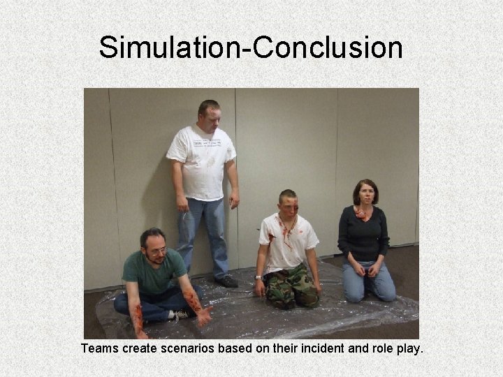 Simulation-Conclusion Teams create scenarios based on their incident and role play. Simulation-Conclusion Teams create scenarios based on their incident and role play.