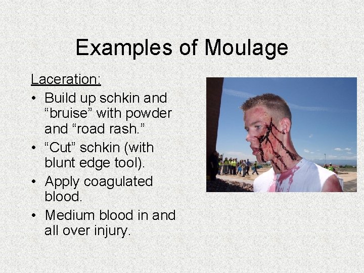 Examples of Moulage Laceration: • Build up schkin and “bruise” with powder and “road Examples of Moulage Laceration: • Build up schkin and “bruise” with powder and “road