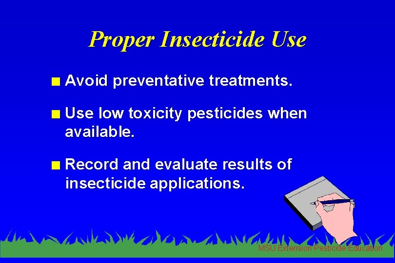 Proper Insecticide Use n Avoid preventative treatments. n Use low toxicity pesticides when available.