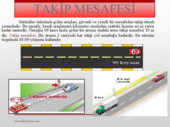 TAKİP MESAFESİ Sürücüler önlerinde giden araçları, güvenli ve yeterli bir mesafeden takip etmek zorundadır.