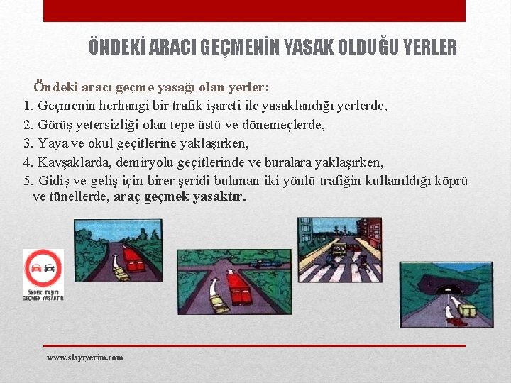 ÖNDEKİ ARACI GEÇMENİN YASAK OLDUĞU YERLER Öndeki aracı geçme yasağı olan yerler: 1. Geçmenin