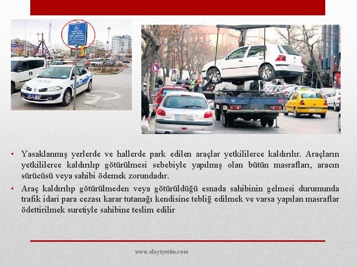  • Yasaklanmış yerlerde ve hallerde park edilen araçlar yetkililerce kaldırılır. Araçların yetkililerce kaldırılıp