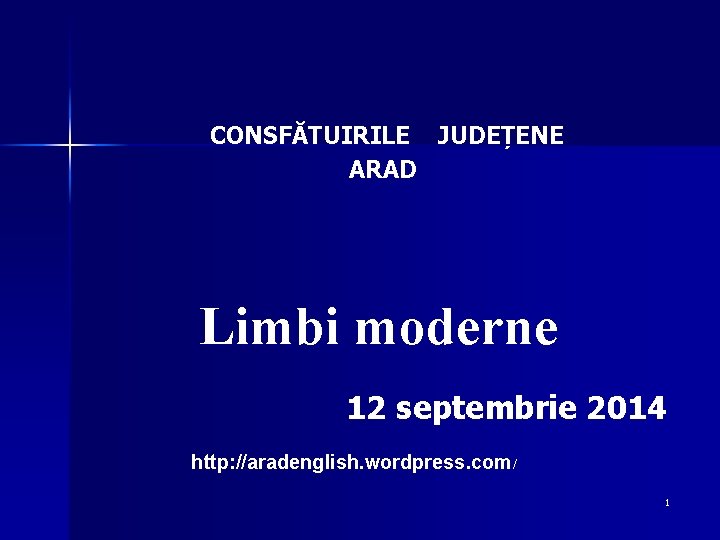 CONSFĂTUIRILE JUDEȚENE ARAD Limbi moderne 12 septembrie 2014 http: //aradenglish. wordpress. com/ 1 