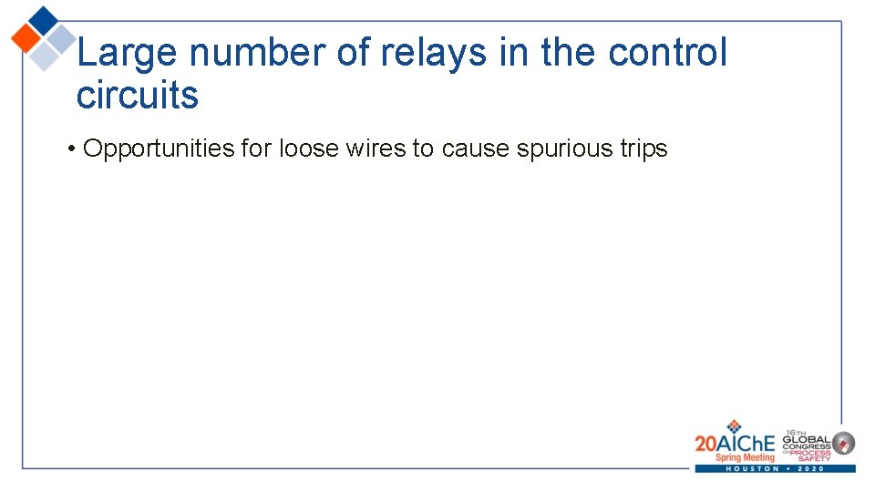 Large number of relays in the control circuits • Opportunities for loose wires to