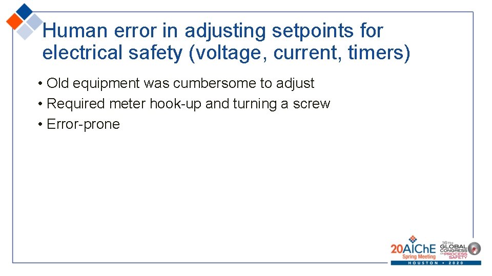 Human error in adjusting setpoints for electrical safety (voltage, current, timers) • Old equipment