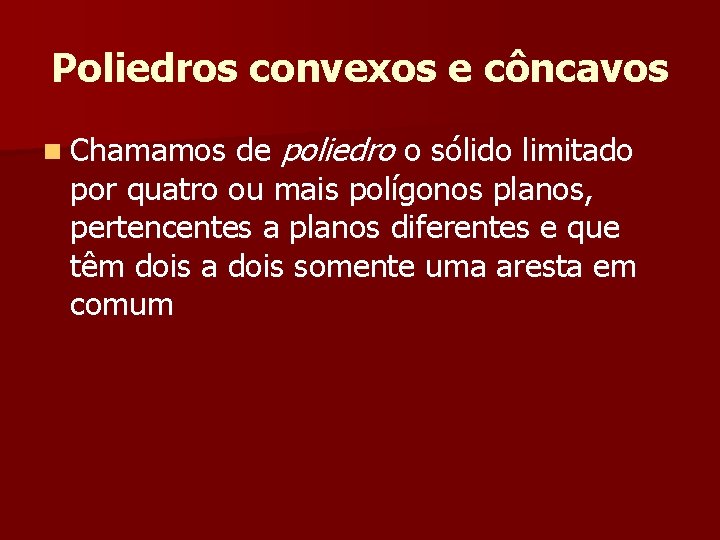 Poliedros convexos e côncavos n Chamamos de poliedro o sólido limitado por quatro ou Poliedros convexos e côncavos n Chamamos de poliedro o sólido limitado por quatro ou