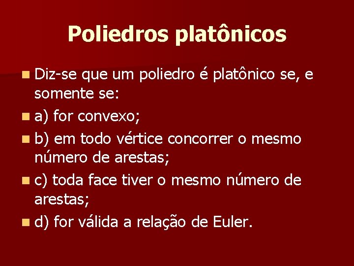 Poliedros platônicos n Diz-se que um poliedro é platônico se, e somente se: n Poliedros platônicos n Diz-se que um poliedro é platônico se, e somente se: n