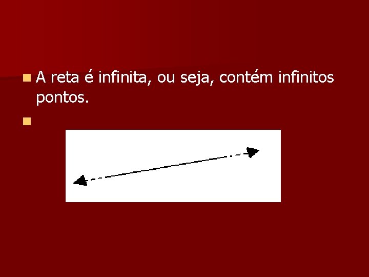 n A reta é infinita, ou seja, contém infinitos pontos. n n A reta é infinita, ou seja, contém infinitos pontos. n