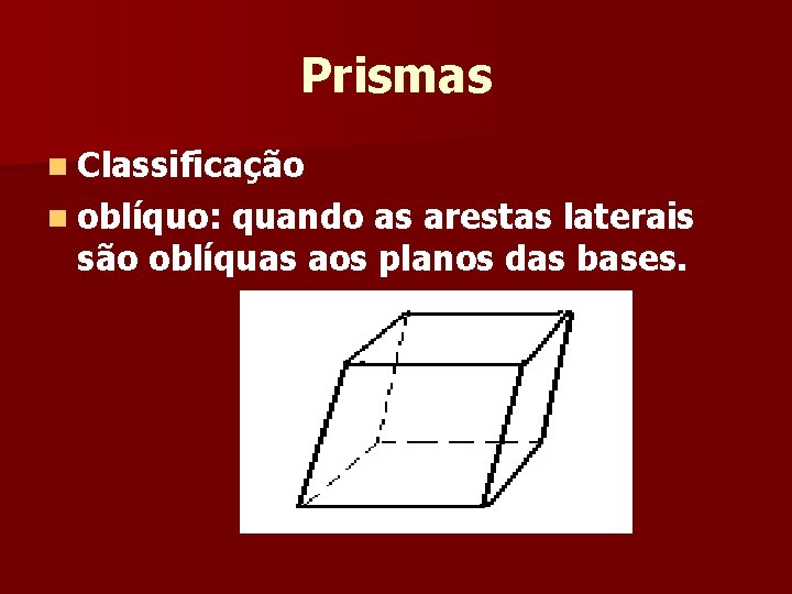 Prismas n Classificação n oblíquo: quando as arestas laterais são oblíquas aos planos das Prismas n Classificação n oblíquo: quando as arestas laterais são oblíquas aos planos das
