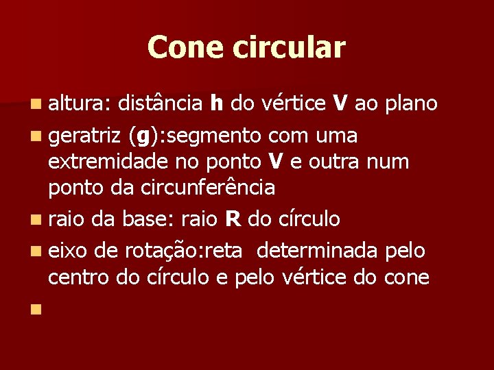 Cone circular n altura: distância h do vértice V ao plano n geratriz (g): Cone circular n altura: distância h do vértice V ao plano n geratriz (g):
