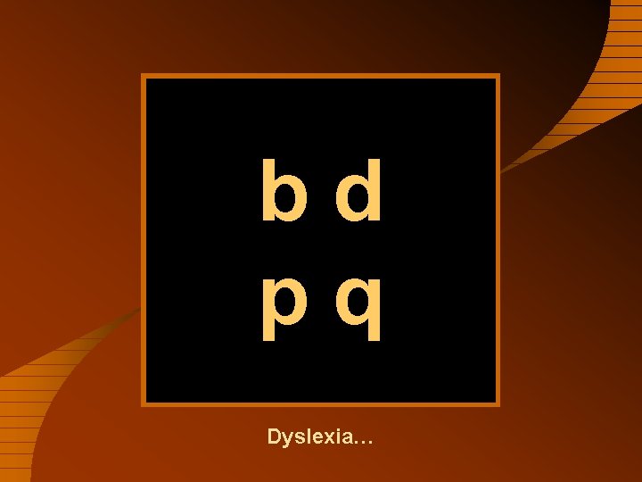 b d p q Dyslexia… 