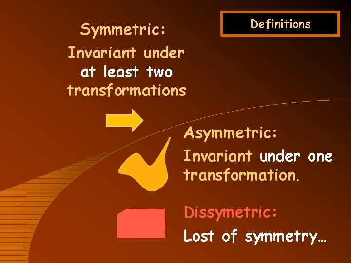 Definitions Symmetric: Invariant under at least two transformations Asymmetric: Invariant under one transformation. Dissymetric: