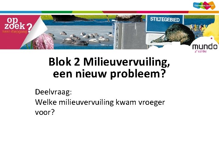 Blok 2 Milieuvervuiling, een nieuw probleem? Deelvraag: Welke milieuvervuiling kwam vroeger voor? 