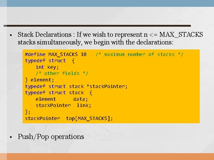 § Stack Declarations : If we wish to represent n <= MAX_STACKS stacks simultaneously,