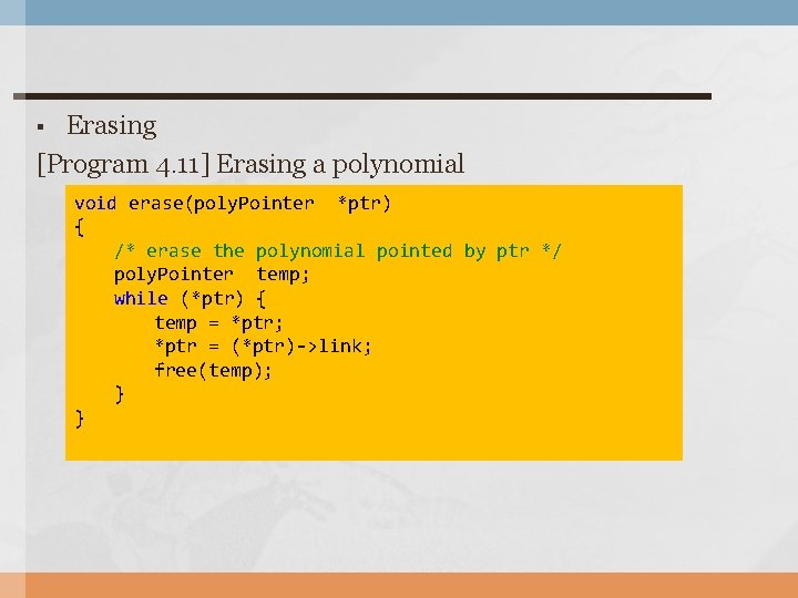 Erasing [Program 4. 11] Erasing a polynomial § void erase(poly. Pointer *ptr) { /*