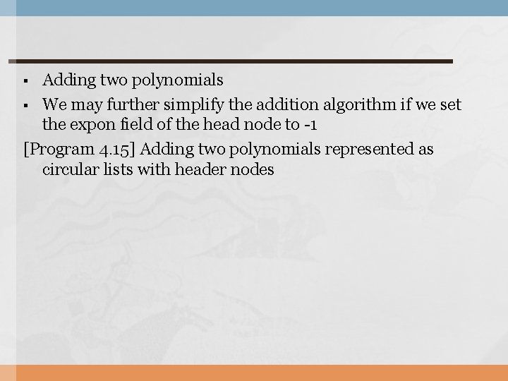 Adding two polynomials § We may further simplify the addition algorithm if we set