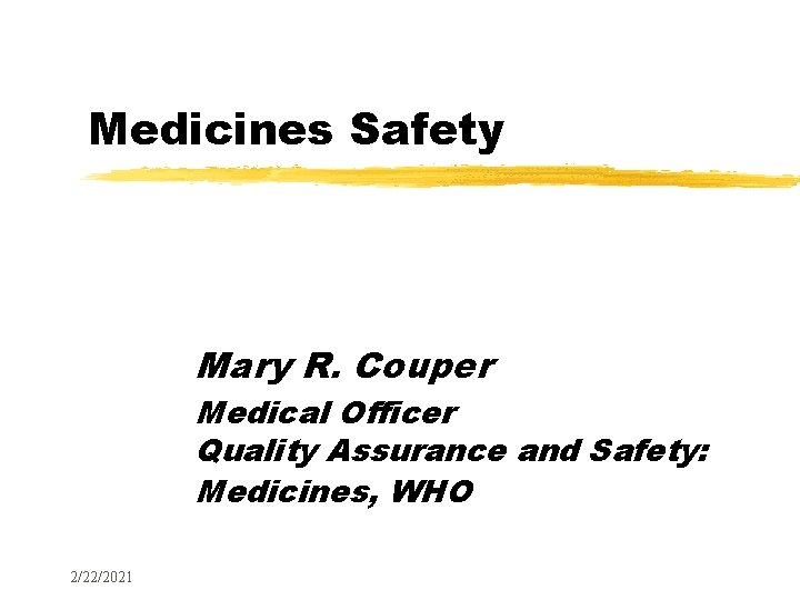 Medicines Safety Mary R. Couper Medical Officer Quality Assurance and Safety: Medicines, WHO 2/22/2021