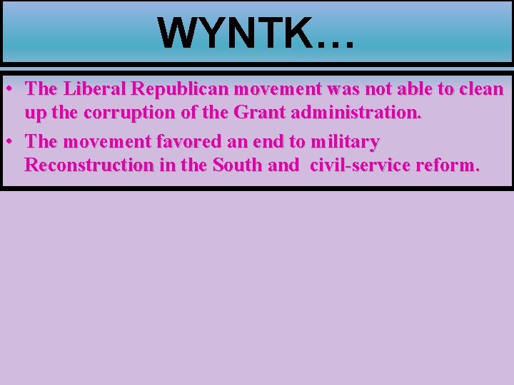 WYNTK… • The Liberal Republican movement was not able to clean up the corruption