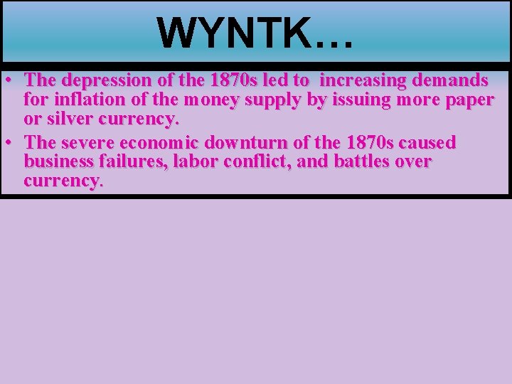 WYNTK… • The depression of the 1870 s led to increasing demands for inflation