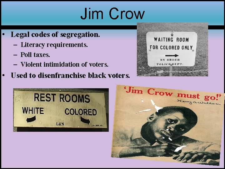 Jim Crow • Legal codes of segregation. – Literacy requirements. – Poll taxes. –