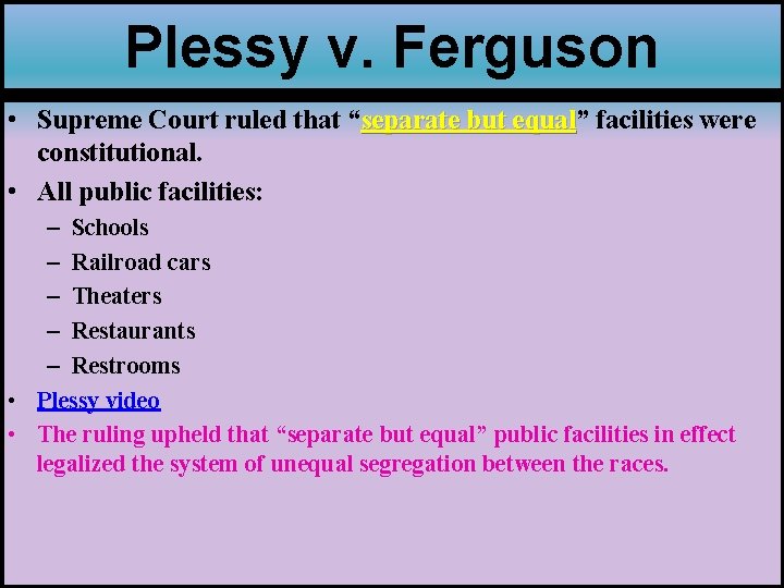 Plessy v. Ferguson • Supreme Court ruled that “separate but equal” equal facilities were