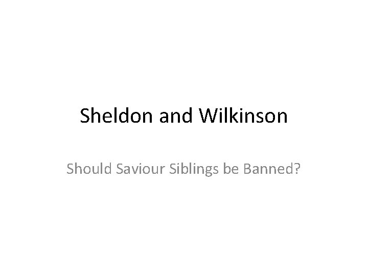 Sheldon and Wilkinson Should Saviour Siblings be Banned? 