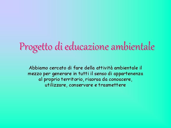 Progetto di educazione ambientale Abbiamo cercato di fare della attività ambientale il mezzo per