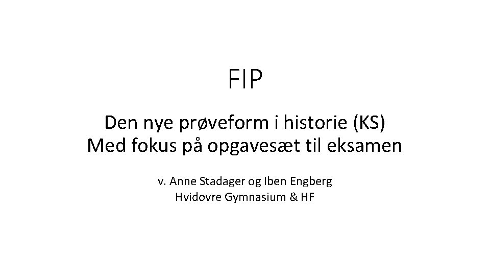FIP Den nye prøveform i historie (KS) Med fokus på opgavesæt til eksamen v. FIP Den nye prøveform i historie (KS) Med fokus på opgavesæt til eksamen v.