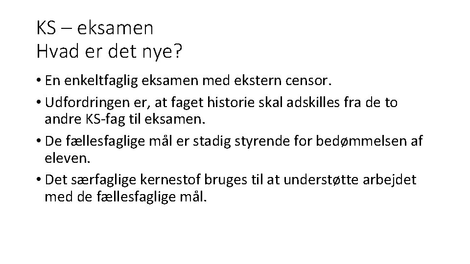 KS – eksamen Hvad er det nye? • En enkeltfaglig eksamen med ekstern censor. KS – eksamen Hvad er det nye? • En enkeltfaglig eksamen med ekstern censor.