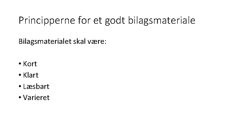 Principperne for et godt bilagsmateriale Bilagsmaterialet skal være: • Kort • Klart • Læsbart Principperne for et godt bilagsmateriale Bilagsmaterialet skal være: • Kort • Klart • Læsbart