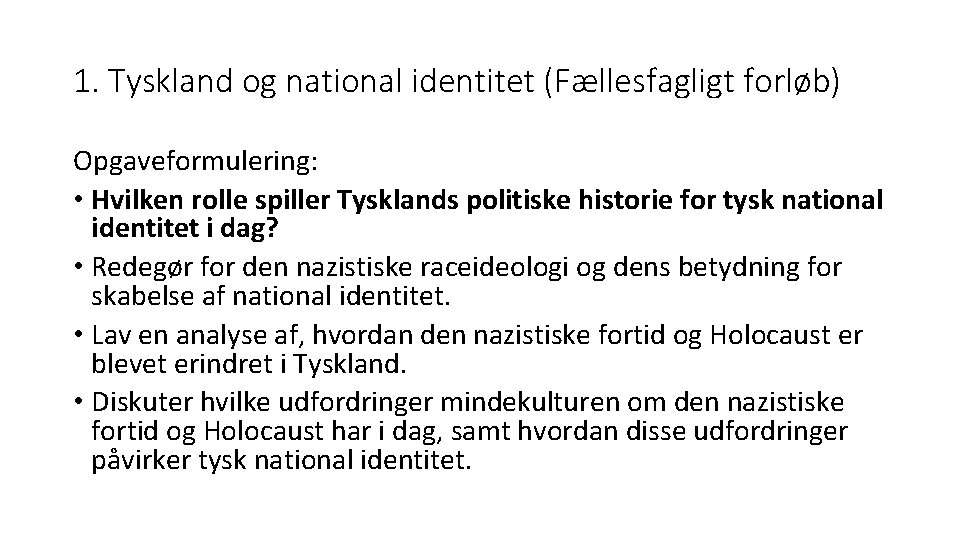 1. Tyskland og national identitet (Fællesfagligt forløb) Opgaveformulering: • Hvilken rolle spiller Tysklands politiske 1. Tyskland og national identitet (Fællesfagligt forløb) Opgaveformulering: • Hvilken rolle spiller Tysklands politiske