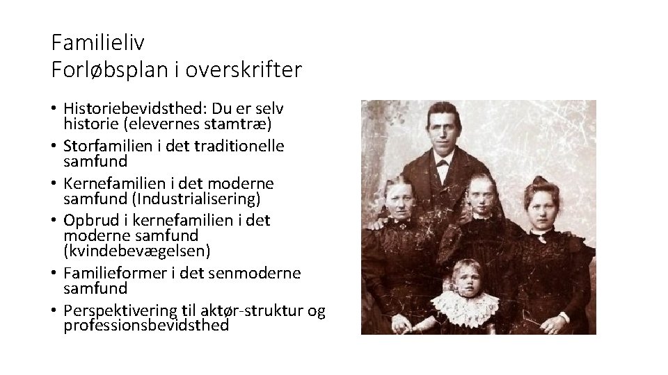Familieliv Forløbsplan i overskrifter • Historiebevidsthed: Du er selv historie (elevernes stamtræ) • Storfamilien Familieliv Forløbsplan i overskrifter • Historiebevidsthed: Du er selv historie (elevernes stamtræ) • Storfamilien